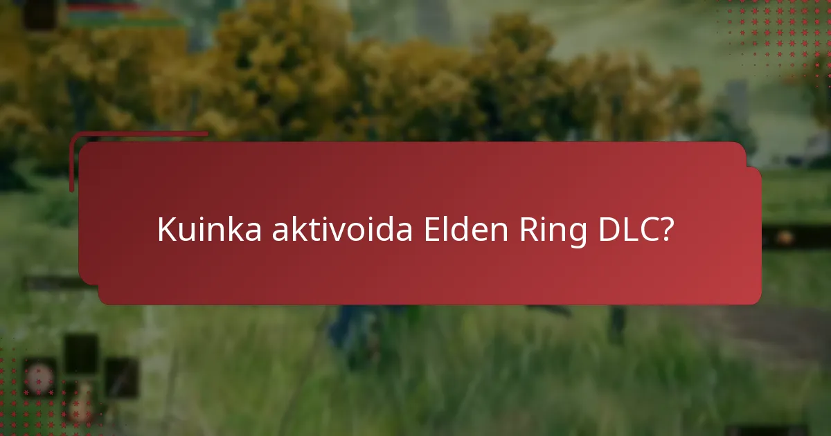Mitkä tiedot tarvitaan Elden Ring DLC:n aktivointiin?