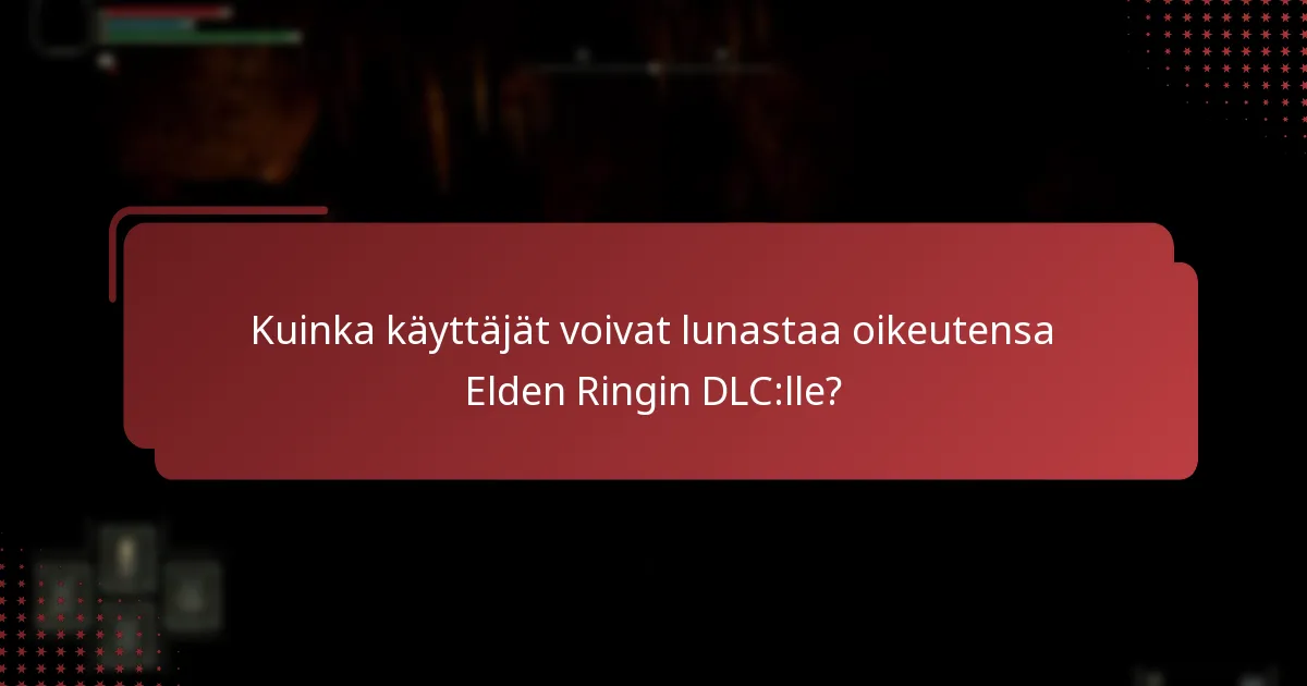 Kuinka käyttäjät voivat lunastaa oikeutensa Elden Ringin DLC:lle?