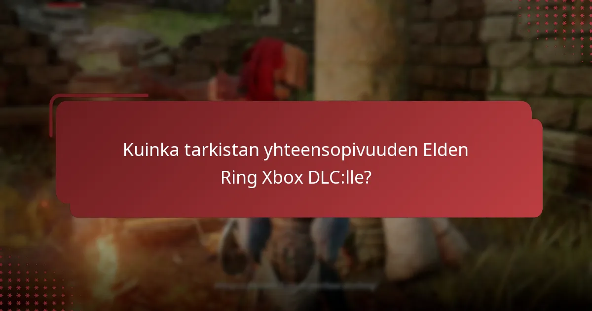 Kuinka tarkistan yhteensopivuuden Elden Ring Xbox DLC:lle?
