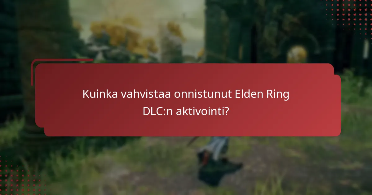 Kuinka vahvistaa onnistunut Elden Ring DLC:n aktivointi?
