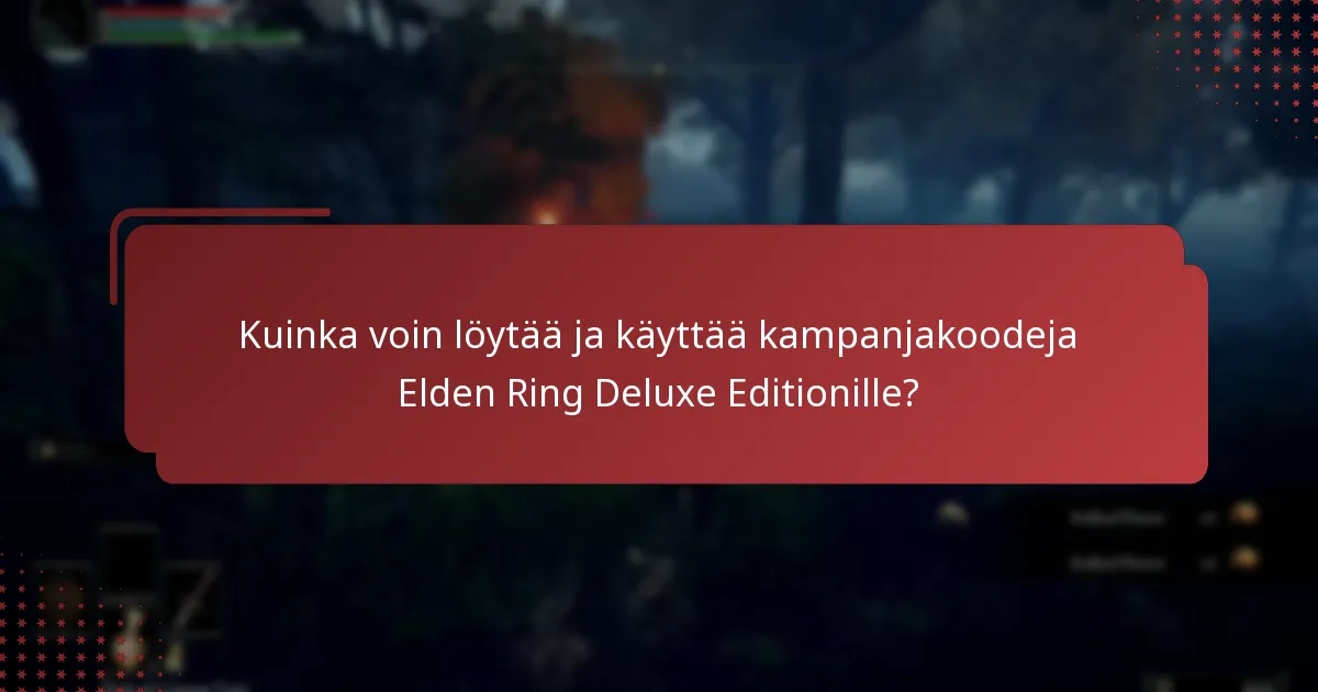Kuinka voin löytää ja käyttää kampanjakoodeja Elden Ring Deluxe Editionille?