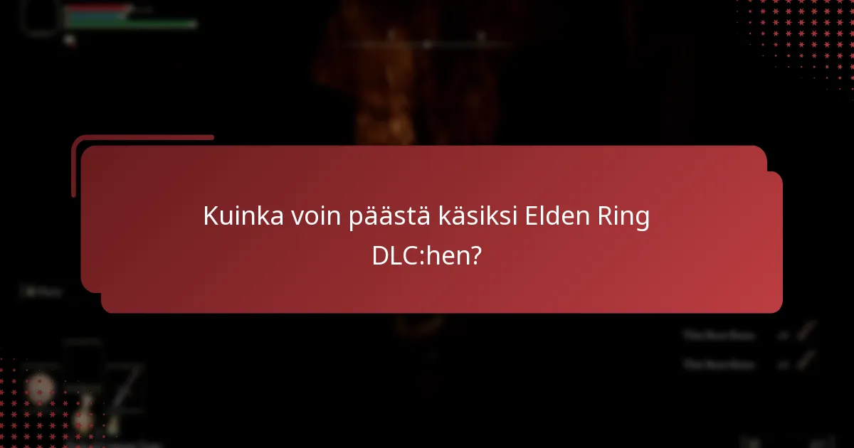 Kuinka voin päästä käsiksi Elden Ring DLC:hen?