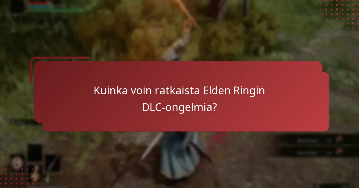 Kuinka voin ratkaista Elden Ringin DLC-ongelmia?