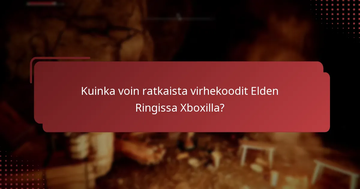 Kuinka voin ratkaista virhekoodit Elden Ringissa Xboxilla?
