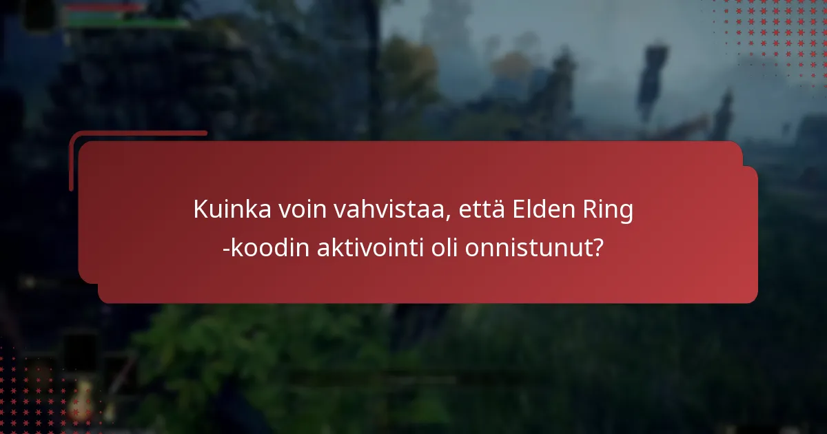 Kuinka voin vahvistaa, että Elden Ring -koodin aktivointi oli onnistunut?