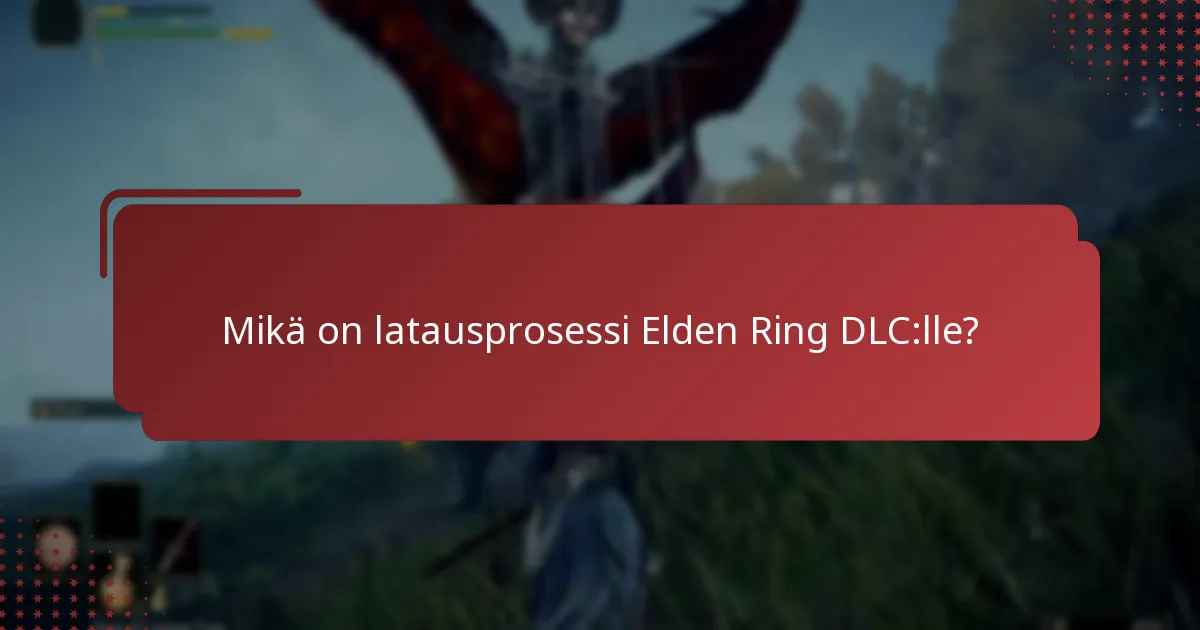 Mikä on latausprosessi Elden Ring DLC:lle?