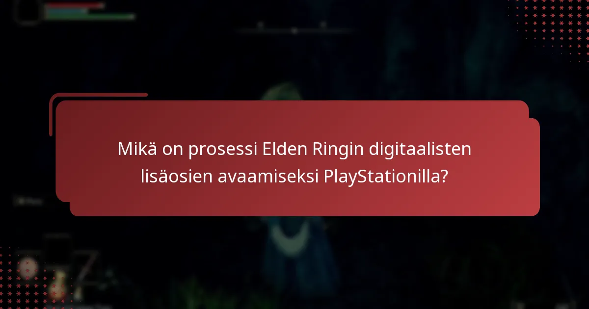 Kuinka voin käyttää Elden Ringin digitaalisia lisäosia PlayStationilla?