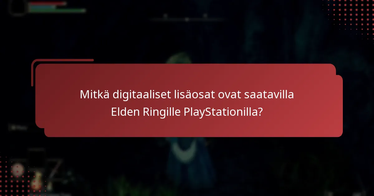 Mitkä ovat yleiset haasteet Elden Ringin digitaalisten lisäosien käytössä?