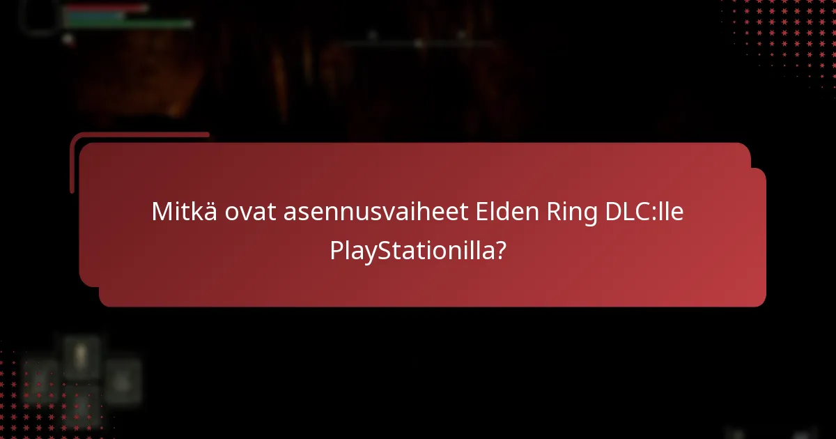 Missä voin käyttää DLC-sisältöä Elden Ringissä?