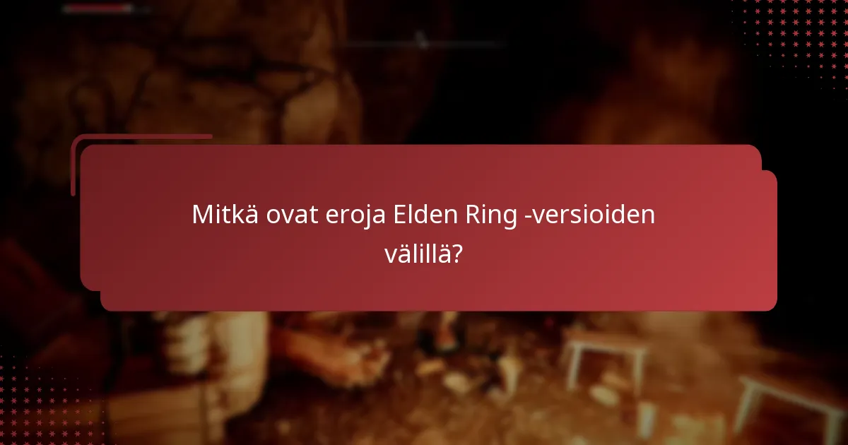 Mitkä ovat eroja Elden Ring -versioiden välillä?