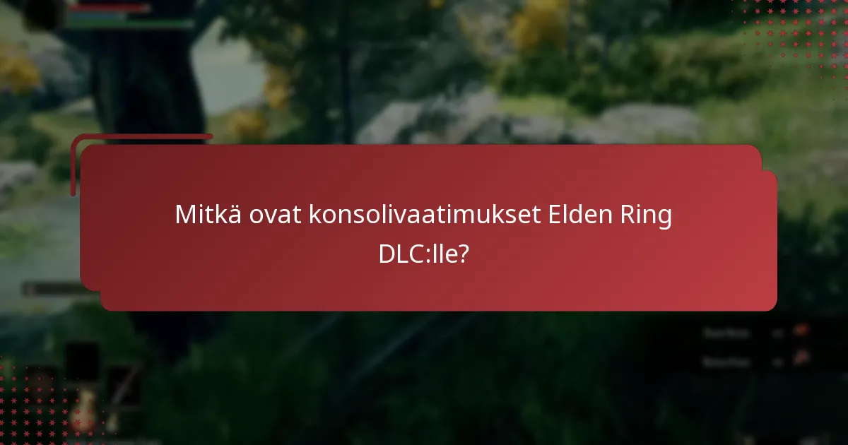 Mitkä sisällöt sisältyvät Elden Ring DLC:hen?
