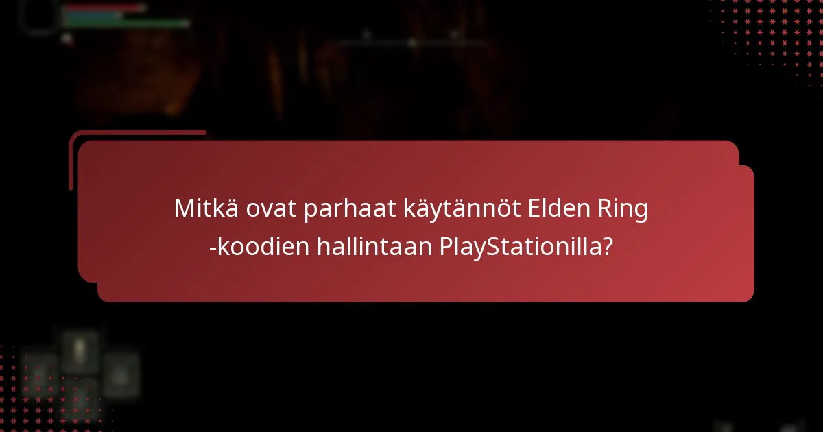 Mitkä ovat parhaat käytännöt Elden Ring -koodien hallintaan PlayStationilla?