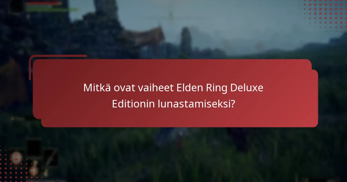 Mitkä ovat erot Elden Ringin standardi- ja Deluxe Editionin välillä?
